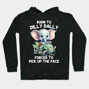 Born To Dilly Dally Forced To Pick Up The Pace Hoodie